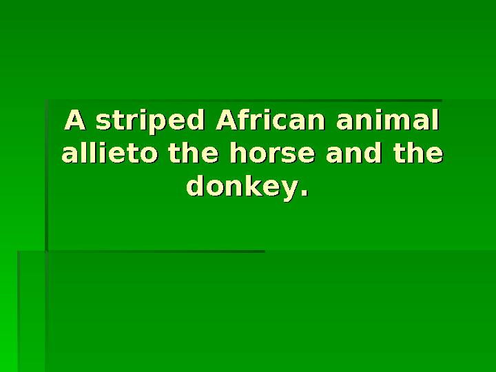 A striped African animal A striped African animal allieto the horse and the allieto the horse and the donkey.donkey.