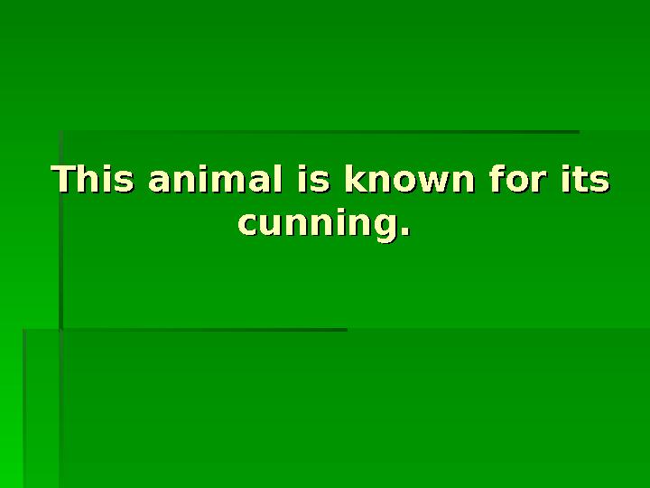 This animal is known for its This animal is known for its cunning.cunning.