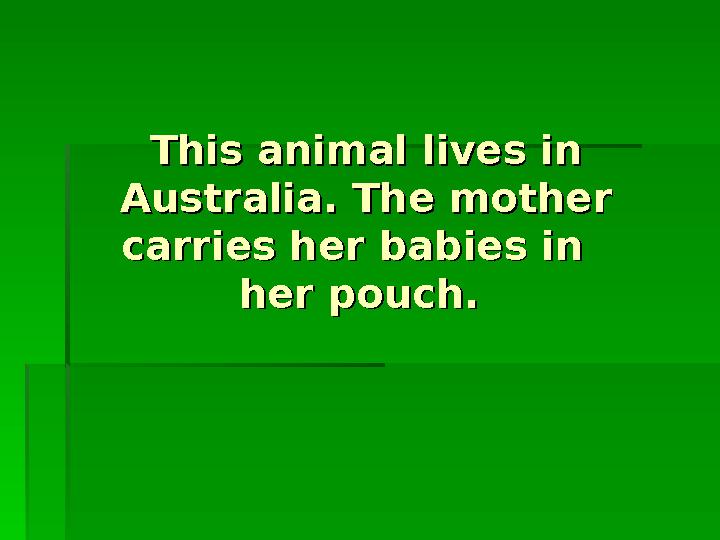 This animal lives in This animal lives in Australia. The mother Australia. The mother carries her babies in carries her bab