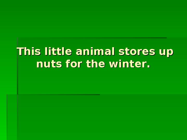 This little animal stores up This little animal stores up nuts for the winter.nuts for the winter.