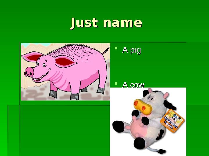 Just nameJust name A pigA pig A cowA cow