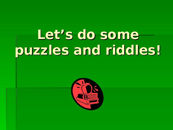 Let’s do some Let’s do some puzzles and riddles!puzzles and riddles!