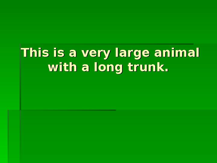 This is a very large animal This is a very large animal with a long trunk.with a long trunk.