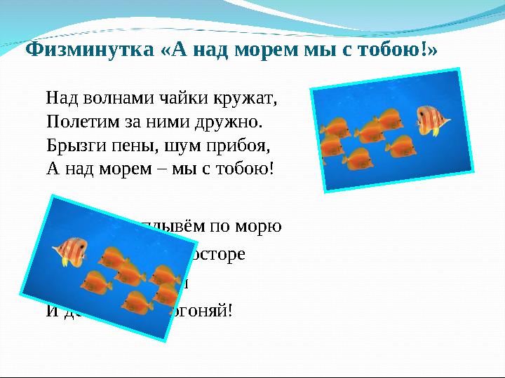 Физминутка «А над морем мы с тобою!» Над волнами чайки кружат, Полетим за ними дружно.