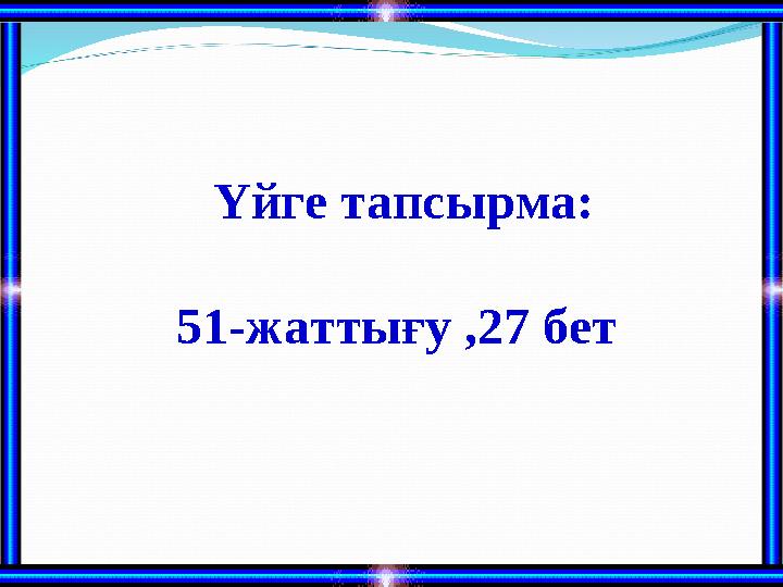 Үйге тапсырма: 51-жаттығу ,27 бет