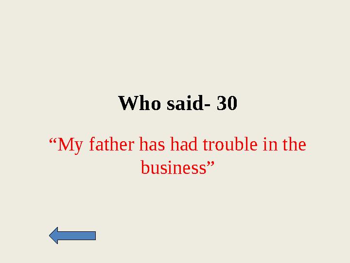 Who said- 30 “My father has had trouble in the business”