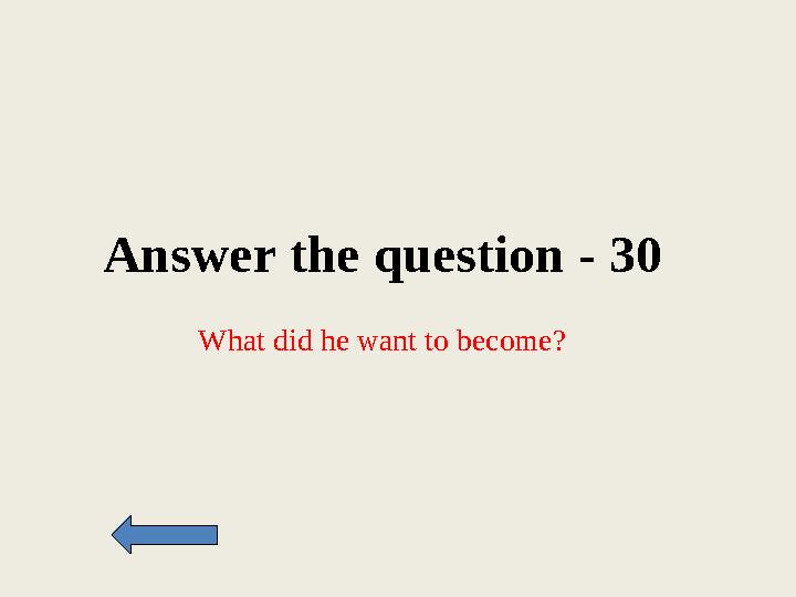 Answer the question - 30 What did he want to become?