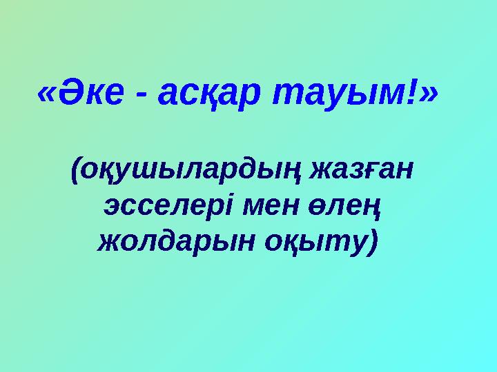 «Әке - асқар тауым!» (оқушылардың жазған эсселері мен өлең жолдарын оқыту)
