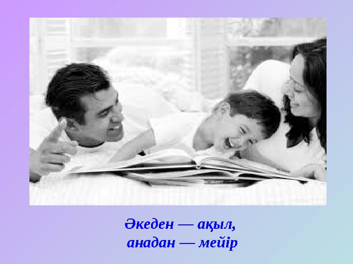 Әкеден — ақыл, анадан — мейір