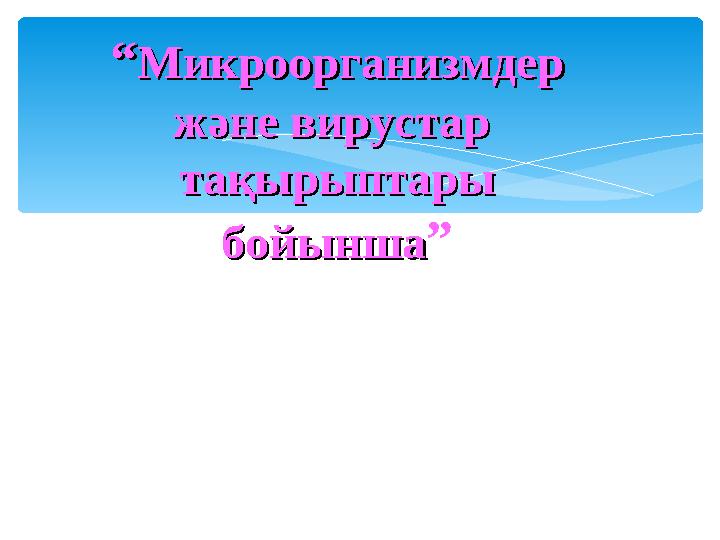 ““Микроорганизмдер Микроорганизмдер және вирустар және вирустар тақырыптары тақырыптары бойыншабойынша”