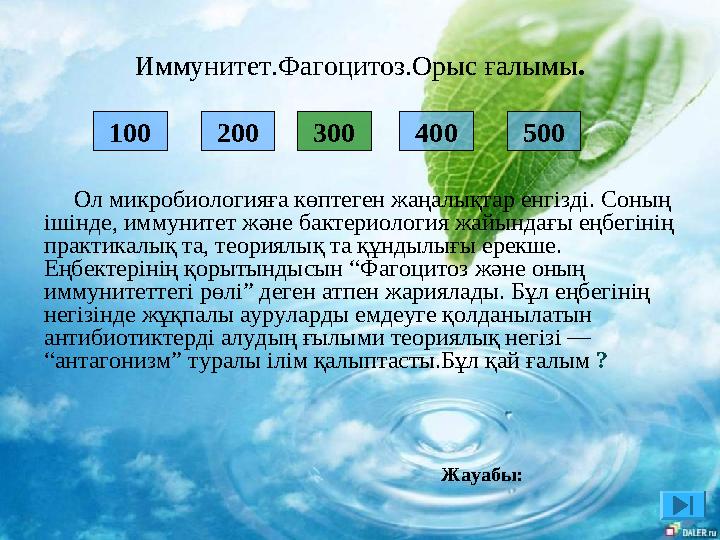 200 400 500 100 300 Ол микробиологияға көптеген жаңалықтар енгізді. Соның ішінде, иммунитет және бактериология жайындағ