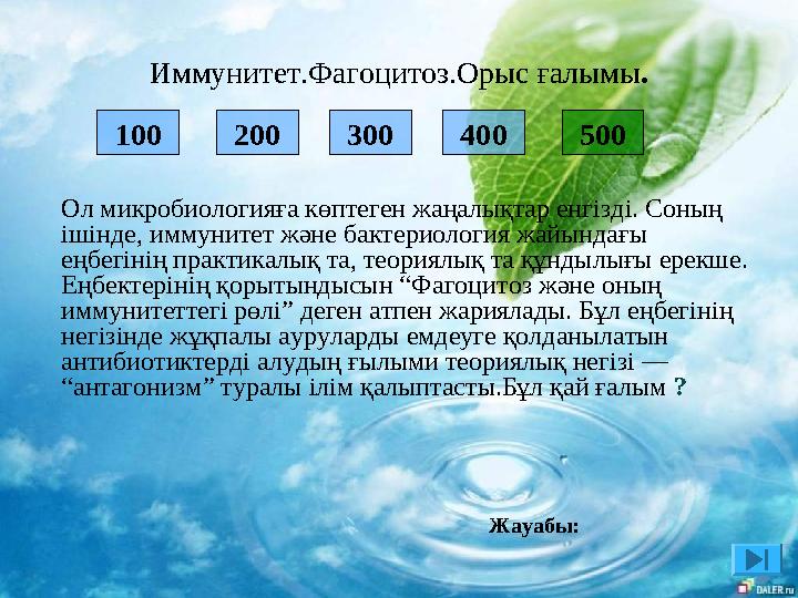 200 300 400 100 500 Ол микробиологияға көптеген жаңалықтар енгізді. Соның ішінде, иммунитет және бактериология жайындағы е