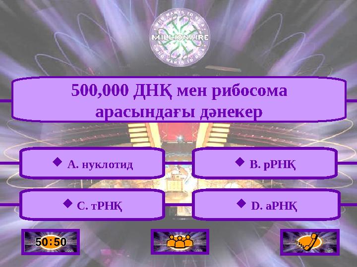  D. аРНҚ 500,000 ДНҚ мен рибосома арасындағы дәнекер  A. нуклотид  C. тРНҚ  B. рРНҚ