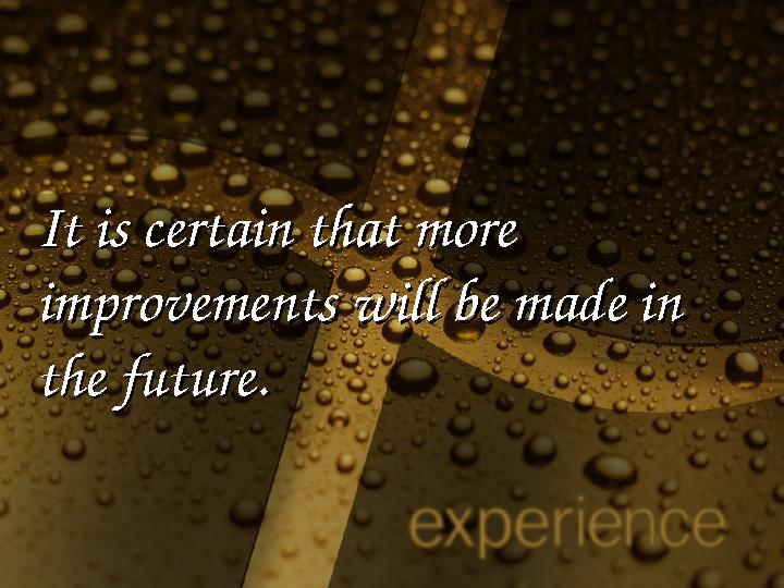 It is certain that more It is certain that more improvements will be made in improvements will be made in the future.the futur