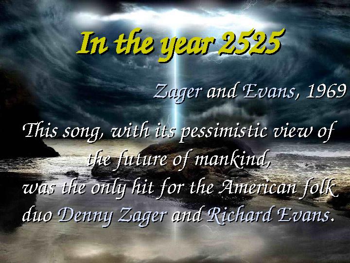 In the year 2525In the year 2525 ZagerZager and and EvansEvans , 1969, 1969 This song, with its pessimistic view of This song