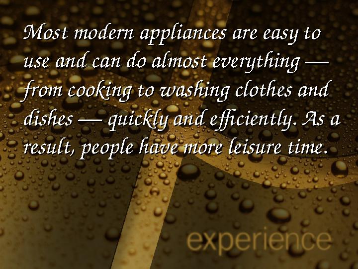 Most modern appliances are easy to Most modern appliances are easy to use and can do almost everything — use and can do almost