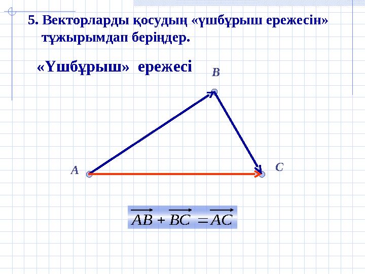 A B CАСВСАВ  АСВСАВ  «Үшбұрыш» ережесі 5. Векторларды қосудың «үшбұрыш ережесін» тұжырымдап беріңдер.