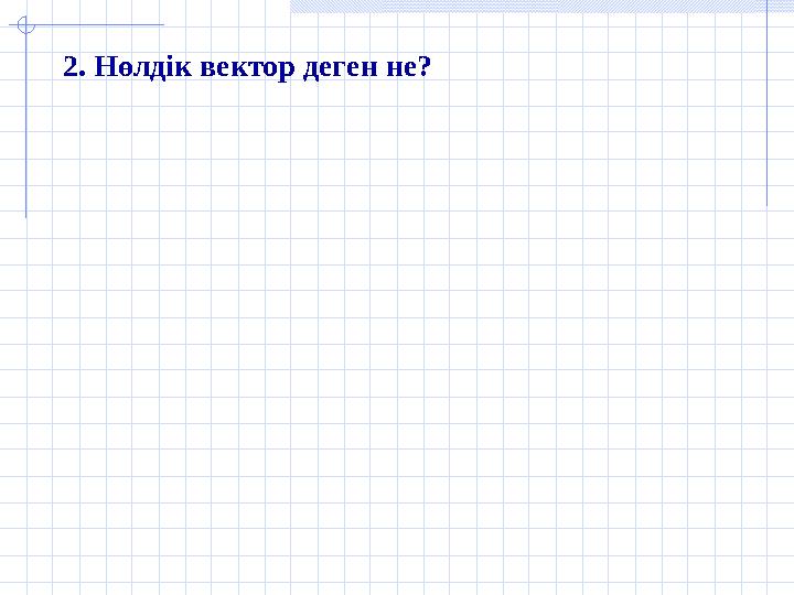 2. Нөлдік вектор деген не?