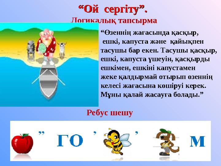 ““ Ой сергіту”. Ой сергіту”. Логикалық тапсырма “ Өзеннің жағасында қасқыр, ешкі, капуста және қайықпен тасушы бар екен.