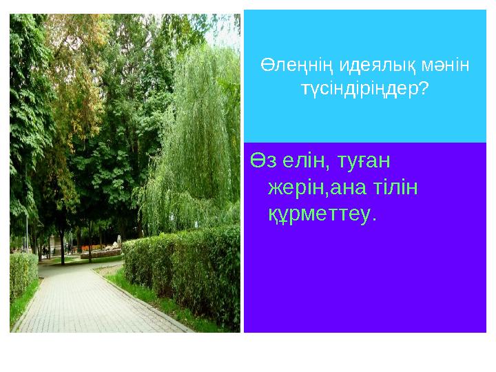 Өлеңнің идеялық мәнін түсіндіріңдер? Өз елін, туған жерін,ана тілін құрметтеу.