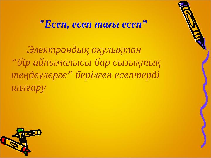 "Есеп, есеп тағы есеп” Электрондық оқулықтан “бір айнымалысы бар сызықтық теңдеулерге” берілген есептерді шығару