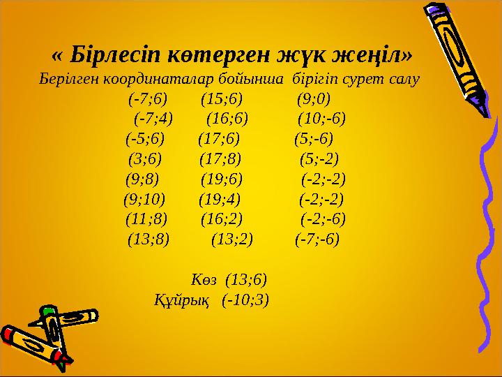 « Бірлесіп көтерген жүк жеңіл» Берілген координаталар бойынша бірігіп сурет салу (-7;6) (15;6) (9;0)