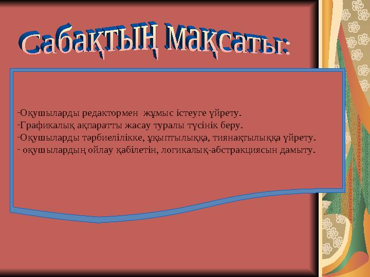-Оқушыларды редактормен жұмыс істеуге үйрету. -Графикалық ақпаратты жасау туралы түсінік беру. -Оқушыларды тәрбиелілікке, ұқып