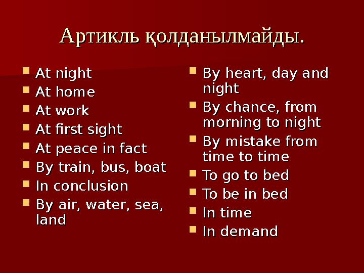 Артикль қолданылмайды.Артикль қолданылмайды. At nightAt night At homeAt home At workAt work At first sightAt first sight At
