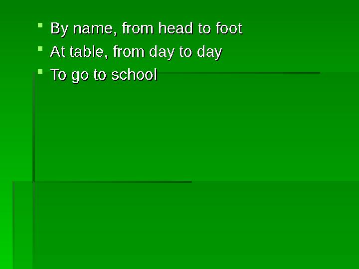 By name, from head to footBy name, from head to foot At table, from day to dayAt table, from day to day To go to schoolTo g