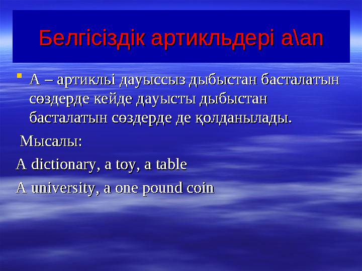 Белгісіздік артикльдері Белгісіздік артикльдері a\ana\an A –A – артикльі дауыссыз дыбыстан басталатын артикльі дауыссыз дыбыст