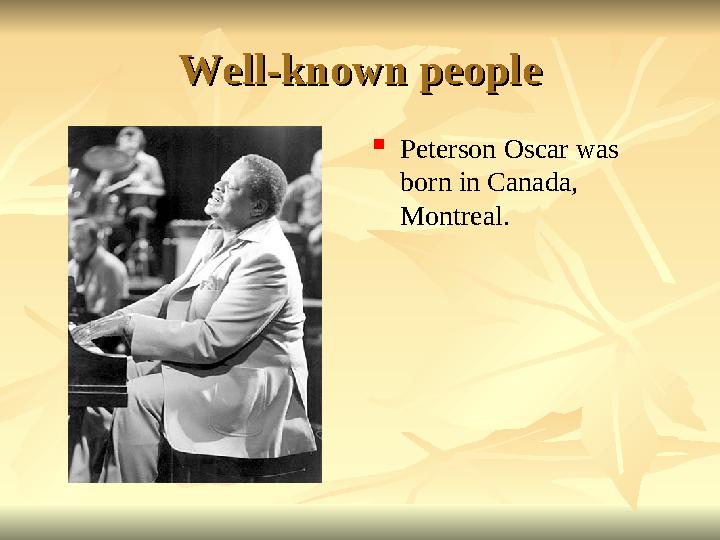 Well-known peopleWell-known people  Peterson Oscar was born in Canada, Montreal.