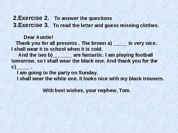2.Exercise 2. To answer the questions 3.Exercise 3. To read the letter and guess missing clothes. Dear Auntie!
