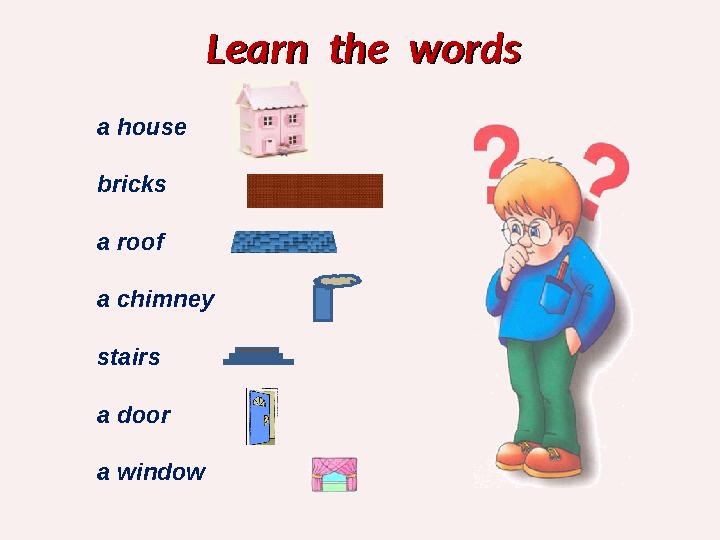 Learn the wordsLearn the words a house bricks a roof a chimney stairs a door a window