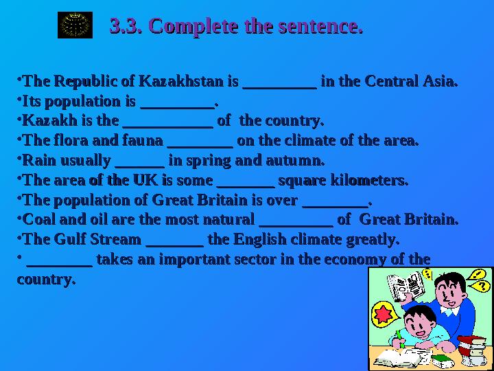 3.3. Complete the sentence.3.3. Complete the sentence. •The Republic of Kazakhstan is _________ in the Central Asia.The Republic