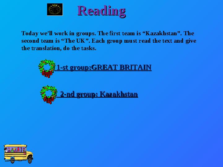 ReadingReading Today we’ll work in groups. The first team is “Kazakhstan”. The second team is “The UK”. Each group must read th