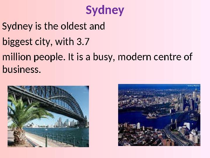 Sydney Sydney is the oldest and biggest city, with 3.7 million people. It is a busy, modern centre of business.