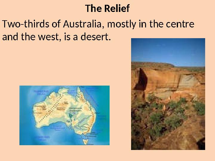 The Relief Two-thirds of Australia, mostly in the centre and the west, is a desert.