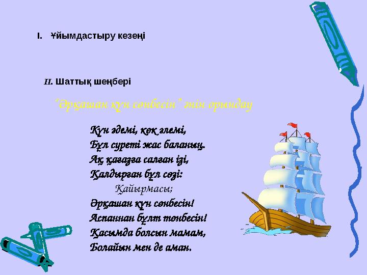 I.Ұйымдастыру кезеңі ІІ. Шаттық шеңбері “Әрқашан күн сөнбесін” әнін орындау Күн әдемі, көк әлемі, Бұл суреті жас баланың. Ақ қа