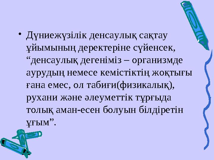•Дүниежүзілік денсаулық сақтау ұйымының деректеріне сүйенсек, “денсаулық дегеніміз – организмде аурудың немесе кемістіктің жо