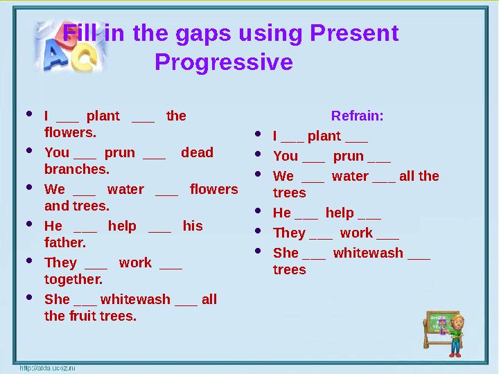 Fill in the gaps using Present Progressive I ___ plant ___ the flowers. You ___ prun ___ dead branches. We _