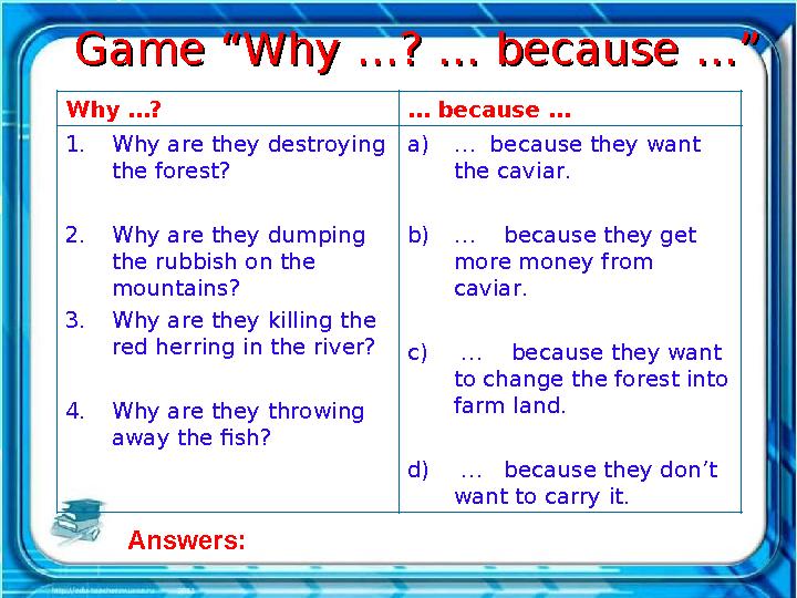 Game “Why …? … because …”Game “Why …? … because …” Why …? … because … 1.Why are they destroying the forest? 2.Why are they d