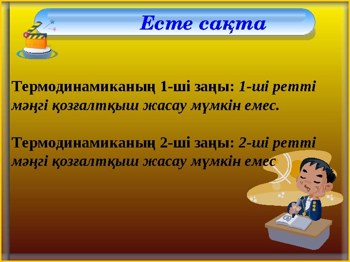 Есте сақта Термодинамиканың 1-ші заңы: 1-ші ретті мәңгі қозғалтқыш жасау мүмкін емес. Термодинамиканың 2-ші заңы: 2-ші ретті