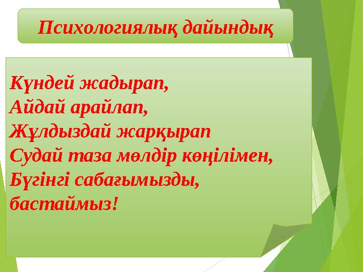 Психологиялық дайындық Күндей жадырап, Айдай арайлап, Жұлдыздай жарқырап Судай таза мөлдір көңілімен, Бүгінгі сабағымызд