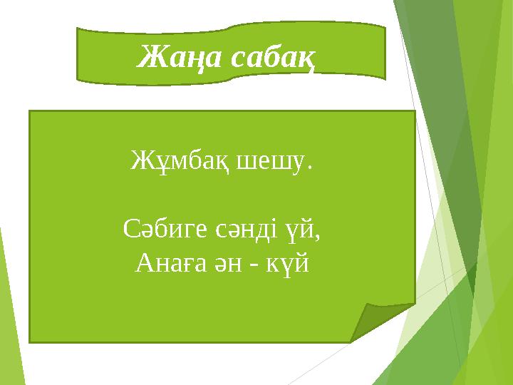 Жаңа сабақ Жұмбақ шешу. Сәбиге сәнді үй, Анаға ән - күй