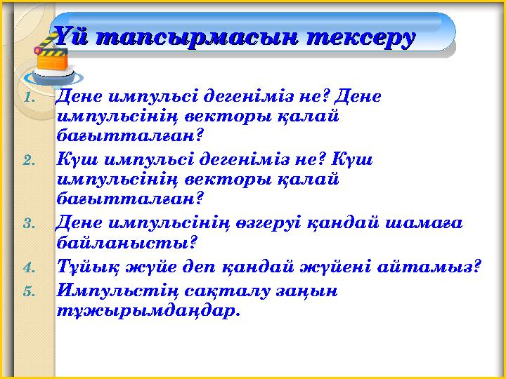 Үй тапсырмасын тексеруҮй тапсырмасын тексеру 1.Дене импульсі дегеніміз не? Дене импульсінің векторы қалай бағытталған? 2