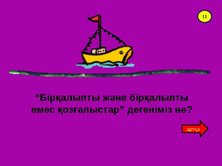 “Бірқалыпты және бірқалыпты емес қозғалыстар” дегеніміз не? 11 артқа
