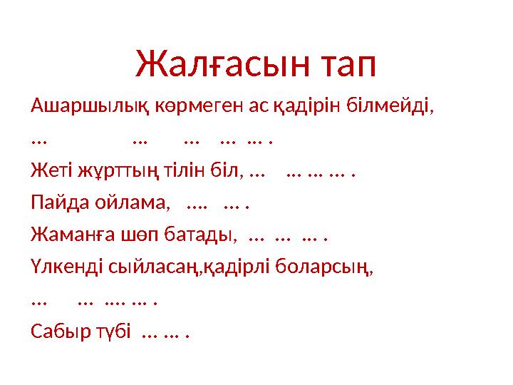 Жалғасын тап Ашаршылық көрмеген ас қадірін білмейді, ... ... ... ... ... . Жеті жұрттың тілін біл, ...