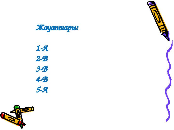 Жауаптары: 1-А 2-В 3-В 4-В 5-А
