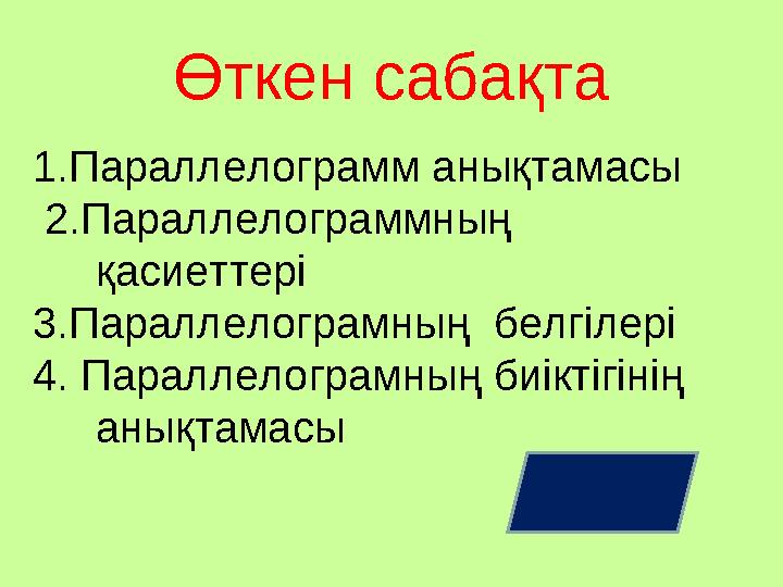 Өткен сабақта 1.Параллелограмм анықтамасы 2.Параллелограммның қасиеттері 3.Параллелограмның белгілері 4. Параллелограмның биі