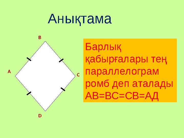 Анықтама Барлық қабырғалары тең параллелограм ромб деп аталады АВ=ВС=СВ=АД A B C D